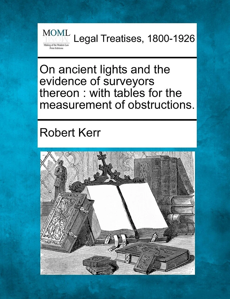 On Ancient Lights: And the Evidence of Surveyors Thereon: With Tables for Measurement Obstructions