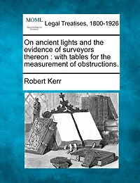 On Ancient Lights: And the Evidence of Surveyors Thereon: With Tables for Measurement Obstructions