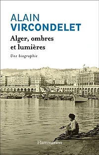Alger, ombres et lumières : une biographie: biographie