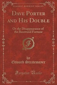 Dave Porter and His Double: Or the Disappearance of Basswood Fortune (Classic Reprint)