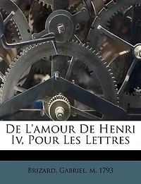 De L'amour Henri Iv Pour Les Lettres...