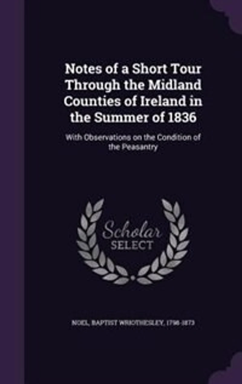 Notes of a Short Tour Through the Midland Counties of Ireland in the Summer of 1836: With Observations on the Condition of the Peasantry