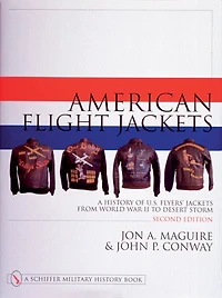 American Flight Jackets, Airmen and Aircraft: A History of U.S. Flyers’ Jackets from World War I to Desert Storm