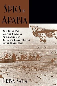 Spies Arabia: the Great War and Cultural Foundations of Britain's Covert Empire Middle East