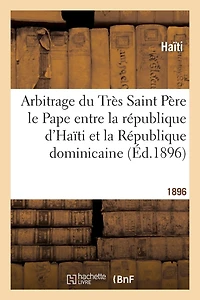 Arbitrage Du Très Saint Père Le Pape Entre La République d'Haïti Et La République Dominicaine: , Sur L' Interprétation de l'Article 4 Du Traité Du 9 Novembre 1874 Passé...