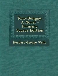 Tono-Bungay: A Novel - Primary Source Edition