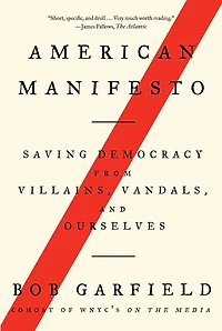 American Manifesto: Saving Democracy From Villains, Vandals, And Ourselves