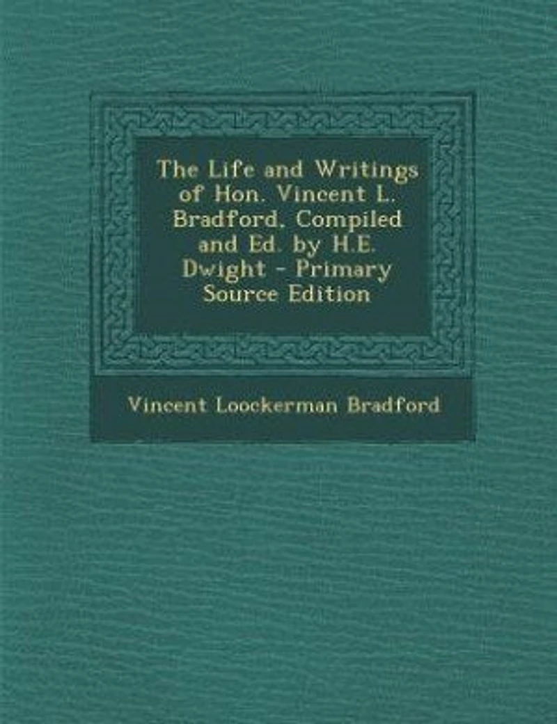 The Life and Writings of Hon. Vincent L. Bradford, Compiled Ed. by H.E. Dwight