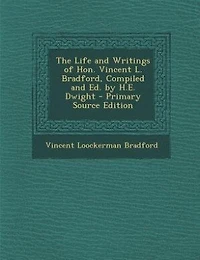 The Life and Writings of Hon. Vincent L. Bradford, Compiled Ed. by H.E. Dwight