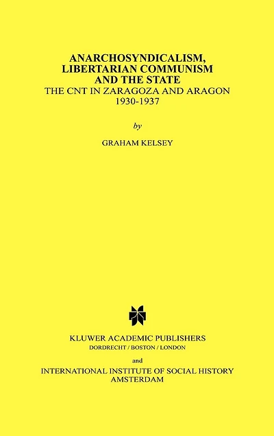 Anarchosyndicalism, Libertarian Communism and the State: The CNT in Zaragoza and Aragon, 1930-1937