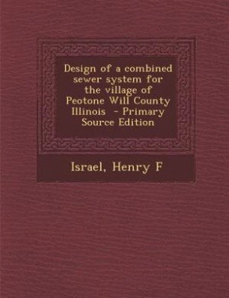 Design of a combined sewer system for the village Peotone Will County Illinois - Primary Source Edition