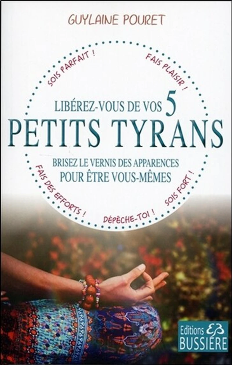 Libérez-vous de vos 5 petits tyrans: brisez le vernis des apparences pour être vous-mêmes