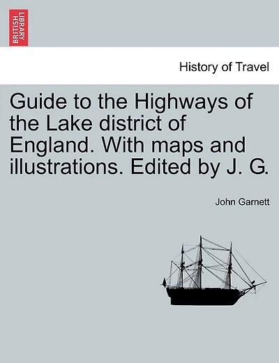 Guide to the Highways of the Lake district of England. With maps and illustrations. Edited by J. G.