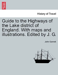 Guide to the Highways of the Lake district of England. With maps and illustrations. Edited by J. G.