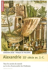 Alexandrie IIIe siècle av. J.-C.: tous les savoirs du monde ou le Rêve d'universalité des Ptolémées