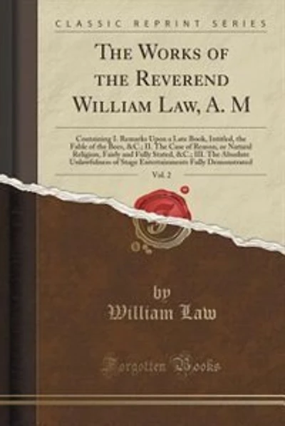 The Works of the Reverend William Law, A. M, Vol. 2: Containing I. Remarks Upon a Late Book, Intitled, the Fable of the Bees, &C.; II. The Case of Reaso