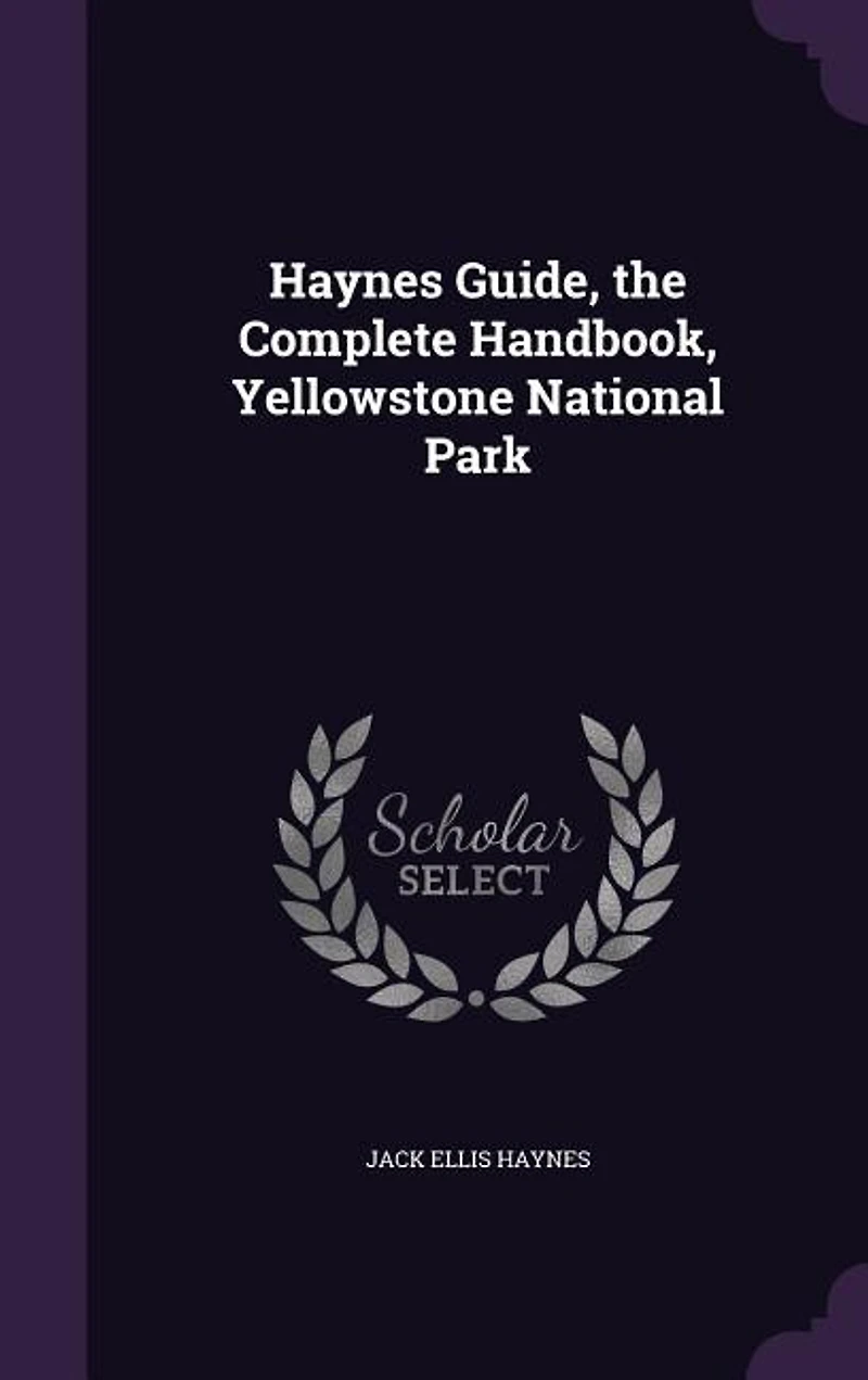 Haynes Guide, the Complete Handbook, Yellowstone National Park