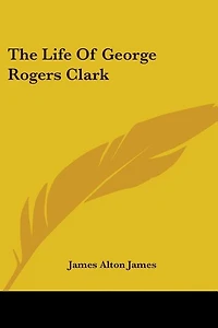 The Life of George Rogers Clark