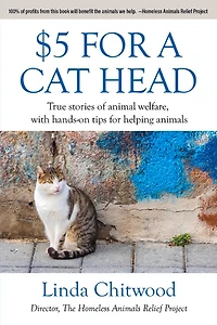 $5 For a Cat Head: True Stories of Animal Welfare With Hands-On Tips for Helping Animals