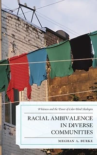 Racial Ambivalence Diverse Communities: Whiteness and the Power of Color-Blind Ideologies