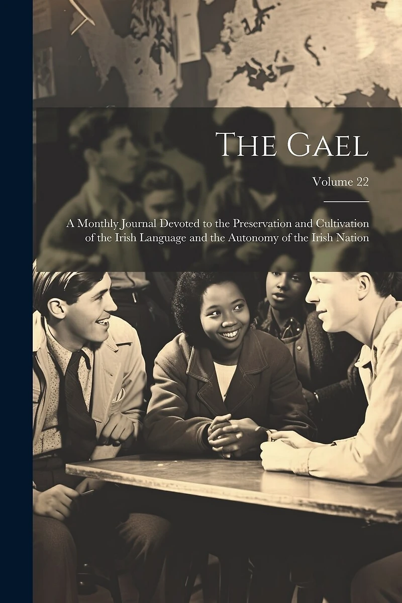 The Gael: A Monthly Journal Devoted to the Preservation and Cultivation of the Irish Language and the Autonomy of the Irish Nation; Volume 22