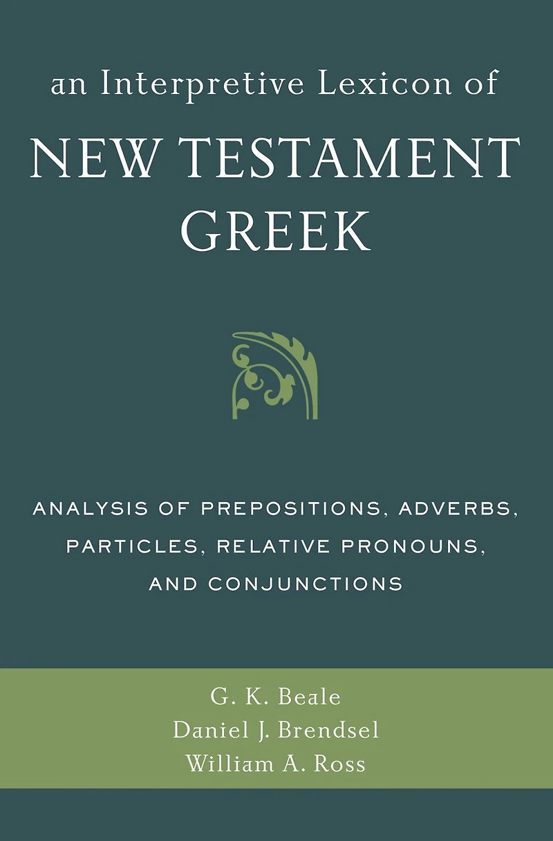 An Interpretive Lexicon of New Testament Greek: Analysis Prepositions, Adverbs, Particles, Relative Pronouns, and Conjunctions
