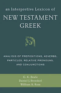 An Interpretive Lexicon of New Testament Greek: Analysis Prepositions, Adverbs, Particles, Relative Pronouns, and Conjunctions