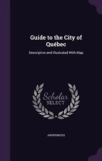 Guide to the City of Quebec: Descriptive and Illustrated
