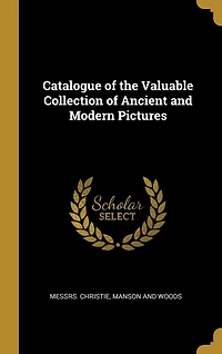 Catalogue of the Valuable Collection of Ancient and Modern Pictures