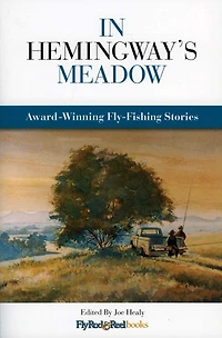 In Hemingway's Meadow: Award-winning Fly-fishing Stories, Vol. 1