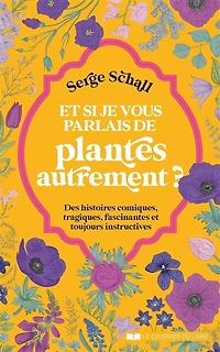 et si je vous parlais de plantes autrement ?: des histoires comiques, tragiques, fascinantes toujours instructives