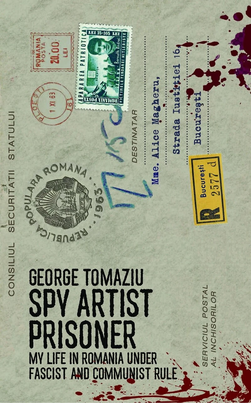 Spy Artist Prisoner: My Life Romania under Fascist and Communist Rule