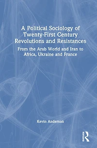 A Political Sociology of Twenty-First Century Revolutions and Resistances: From the Arab World Iran to Africa, Ukraine France