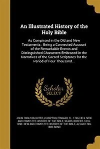 An Illustrated History of the Holy Bible: As Compirsed in the Old and New Testaments : Being a Connected Account of the Remarkable Events and