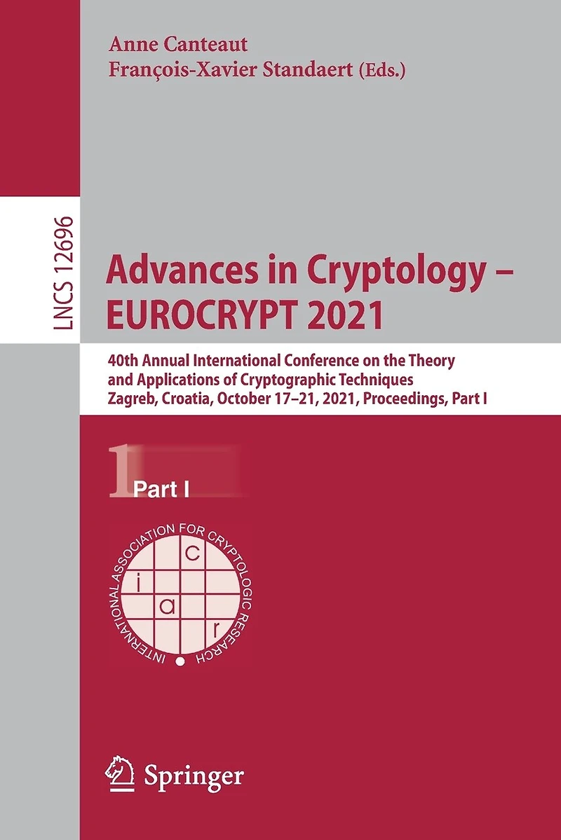 Advances Cryptology - EUROCRYPT 2021: 40th Annual International Conference on the Theory and Applications of Cryptographic Techniques, Zagreb, Croatia, October 17-21, 2021, Proceedings, Part I