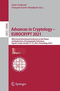 Advances Cryptology - EUROCRYPT 2021: 40th Annual International Conference on the Theory and Applications of Cryptographic Techniques, Zagreb, Croatia, October 17-21, 2021, Proceedings, Part I