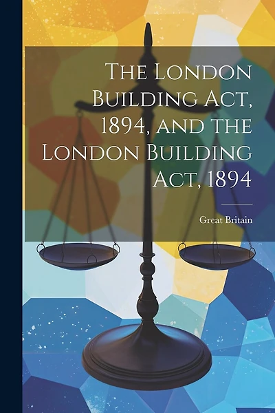 The London Building Act, 1894, and the London Building Act