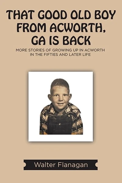 That Good Old Boy from Acworth, GA is Back: More Stories of Growing Up In Acworth In the Fifties and Later Life