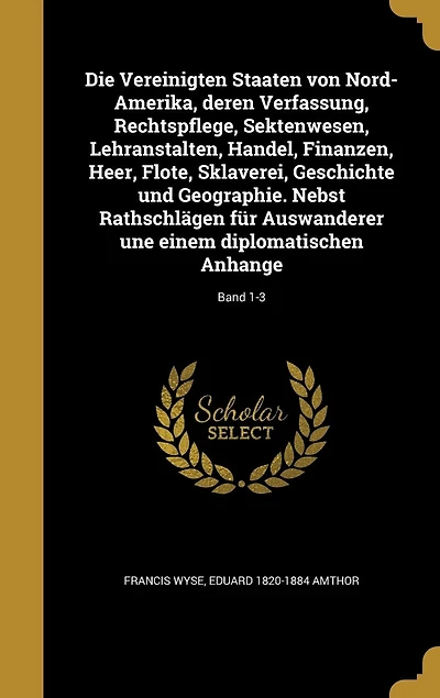 Die Vereinigten Staaten von Nord-Amerika, deren Verfassung, Rechtspflege, Sektenwesen, Lehranstalten, Handel, Finanzen, Heer, Flote, Sklaverei, Geschichte und Geographie. Nebst Rathschlägen für Auswanderer une einem diplomatischen Anhange; Band 1-3