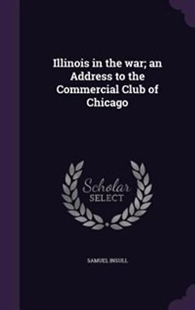 Illinois the war; an Address to Commercial Club of Chicago
