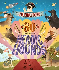 Daring Dogs: 30 True Tales Of Heroic Hounds