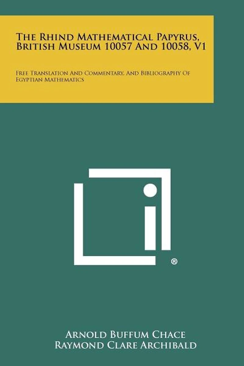 The Rhind Mathematical Papyrus, British Museum 10057 And 10058, V1: Free Translation And Commentary, And Bibliography Of Egyptian Mathematics