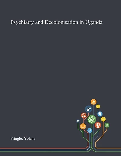 Psychiatry and Decolonisation in Uganda