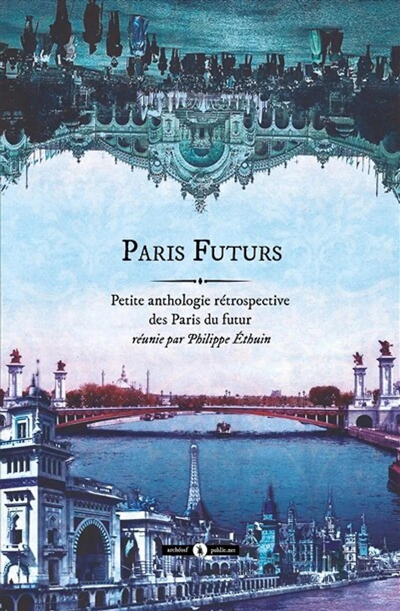 Paris futurs: petite anthologie rétrospective des Paris du futur
