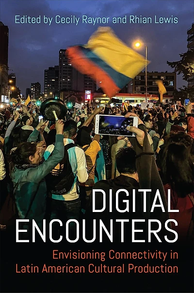Digital Encounters: Envisioning Connectivity Latin American Cultural Production