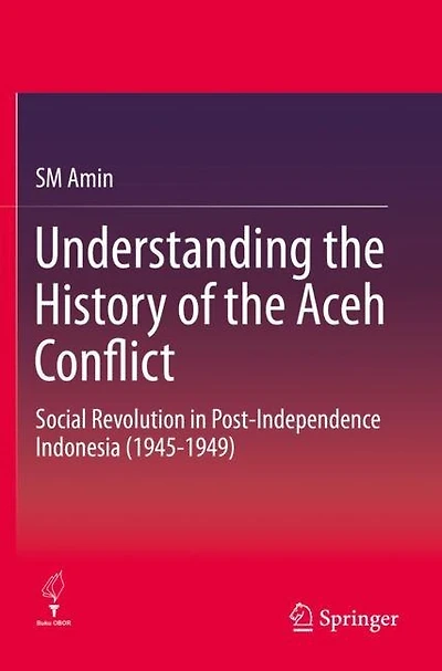 Understanding the History of the Aceh Conflict: Social Revolution in Post-Independence Indonesia (1945-1949)