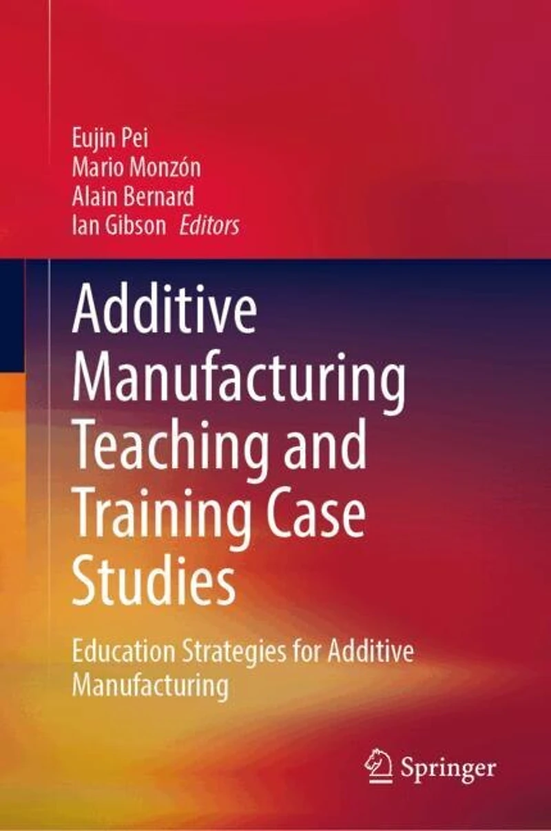 Additive Manufacturing Teaching and Training Case Studies: Education Strategies for