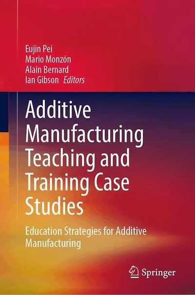 Additive Manufacturing Teaching and Training Case Studies: Education Strategies for
