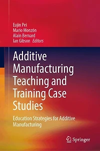 Additive Manufacturing Teaching and Training Case Studies: Education Strategies for