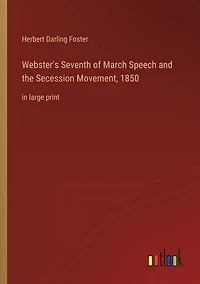 Webster's Seventh of March Speech and the Secession Movement, 1850: in large print